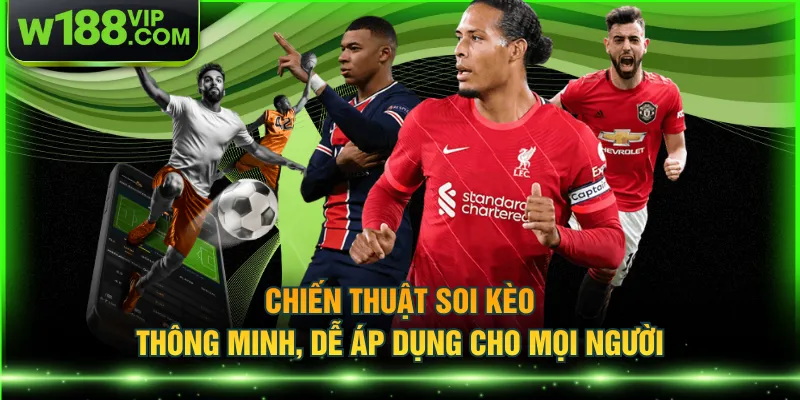 Chiến thuật soi kèo thông minh, dễ áp dụng cho mọi người
