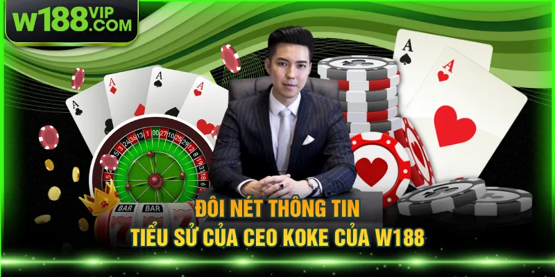 Đôi nét thông tin tiểu sử của CEO KOKE của W188