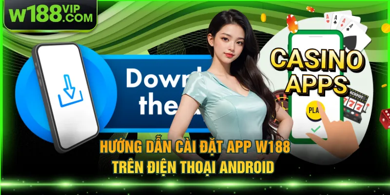 Hướng dẫn cài đặt app W188 trên điện thoại Android