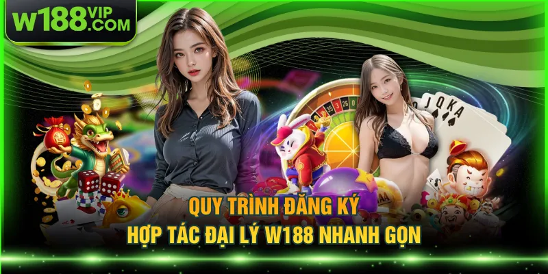 Quy trình đăng ký hợp tác đại lý W188 nhanh gọn