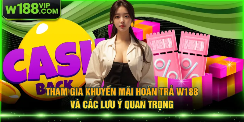 Tham gia khuyến mãi hoàn trả W188 và các lưu ý quan trọng