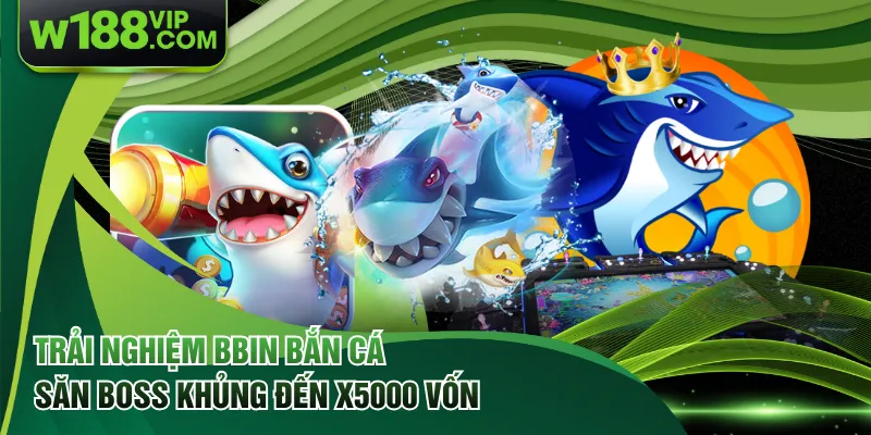 Trải Nghiệm BBIN Bắn Cá Săn Boss Khủng Đến X5000 Vốn