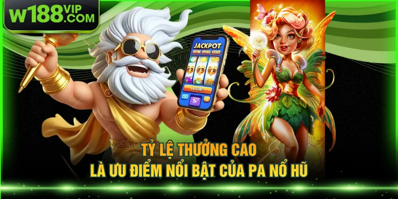 Tỷ lệ thưởng cao là ưu điểm nổi bật của PA nổ hũ