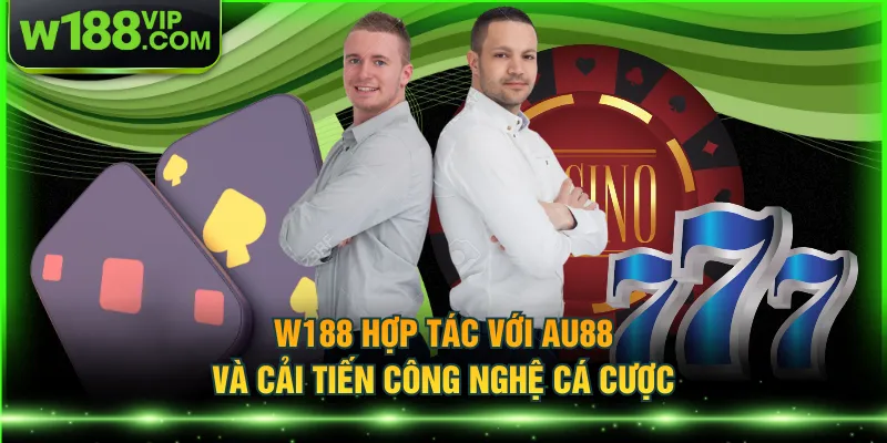 W188 hợp tác với AU88 và cải tiến công nghệ cá cược