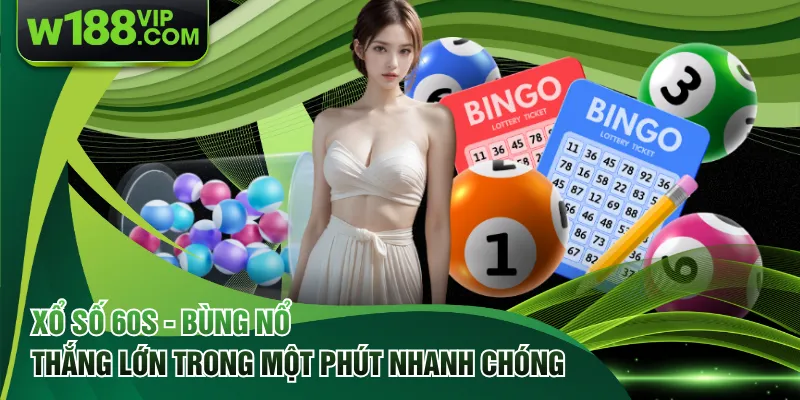 Xổ Số 60s - Bùng Nổ Thắng Lớn Trong Một Phút Nhanh Chóng